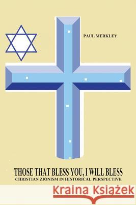 Those That Bless You, I Will Bless: Christian Zionism in Historical Perspective Merkley, Paul Charles 9780986941412 Mantua Books Ltd.