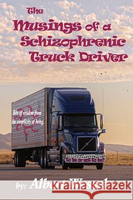 The Musings of a Schizophrenic Truck Driver Albert M. Wessel Michelle Faith Lucas 9780986948930 Creating Forward Press