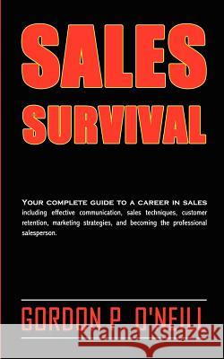 Sales Survival: Your complete guide to a career in sales, including effective communication, sales techniques, customer retention, mar O'Neill, Gordon P. 9780986958304 Bootstrap Books Publishing