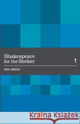 Shakespeare for the Seeker: Volume 1 Wes Jamroz 9780986967313 Troubadour Publications