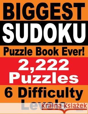 Biggest Sudoku Puzzle Book Ever: 2,222 Sudoku Puzzles - 6 difficulty levels Bloom, Jonathan 9780987004031