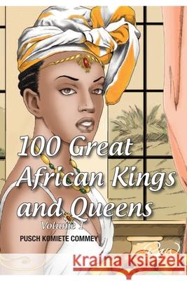 100 Great African Kings and Queens ( Volume 1 ): Contesting for glory and empire Pusch Commey 9780987034724