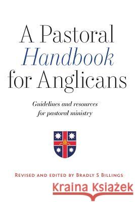A Pastoral Handbook for Anglicans: Guidelines and Resources for Pastoral Ministry Billings S Bradley 9780987045881 Broughton Publishing Pty Ltd