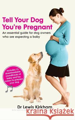 Tell Your Dog You're Pregnant: An Essential Guide for Dog Owners Who Are Expecting a Baby Lewis Kirkham   9780987053060 Little Creatures Publishing