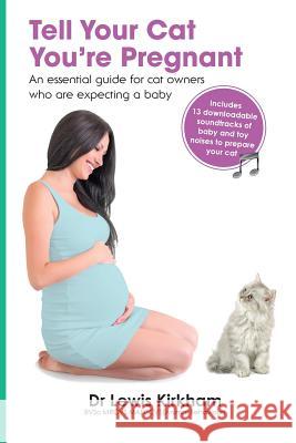 Tell Your Cat You're Pregnant: An Essential Guide for Cat Owners Who Are Expecting a Baby (Includes Downloadable MP3 Sounds) (CD Not Included) Lewis Kirkham 9780987053084