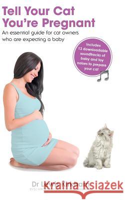 Tell Your Cat You're Pregnant: An Essential Guide for Cat Owners Who Are Expecting a Baby (Includes Downloadable MP3 Sounds) (CD Not Included) Lewis Kirkham 9780987053091 Little Creatures Publishing
