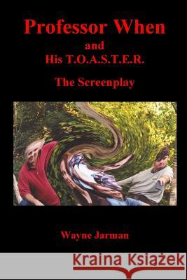 Professor When and His T.O.A.S.T.E.R. - The Screenplay Wayne Jarman Noel Clarke 9780987093127