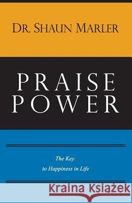 Praise Power: The Key to Happiness in Life Shaun Marler Dr Reg Klimionok Gossett Don 9780987132512 World Harvest Ministries