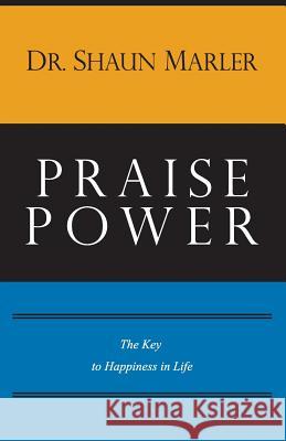 Praise Power: The Key to Happiness in Life Shaun Marler Dr Reg Klimionok Gossett Don 9780987132512