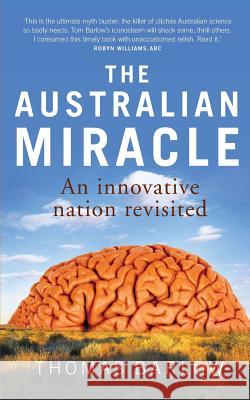 The Australian Miracle: An Innovative Nation Revisited Thomas Barlow 9780987133007