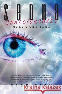 Sedna Consciousness: The Soul's Path of Destiny Alan Clay 9780987135766