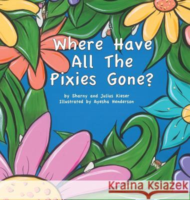 Where Have All the Pixies Gone? Julius Kieser Sharny Kieser Ayesha Henderson 9780987142818