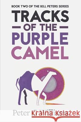 Tracks of the Purple Camel: Book Two in the Bill Peters Series Christine Nagel Peter G. Williams 9780987148513