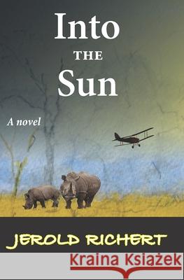 Into the Sun: A Novel of Africa Jerold Richert 9780987162243 Jerold Richert