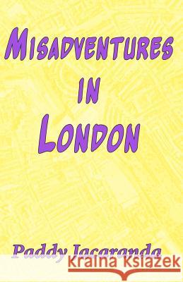 Misadventures in London: and Elsewhere Jacaranda, Paddy 9780987171207 Fastnet Books