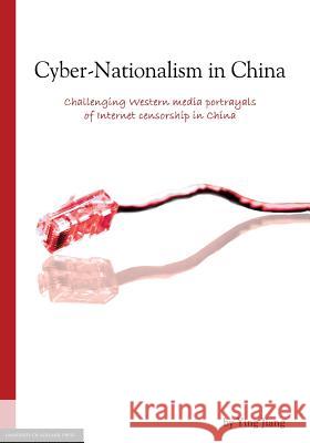 Cyber-Nationalism in China: Challenging Western media portrayals of internet censorship in China Ying, Jiang 9780987171849