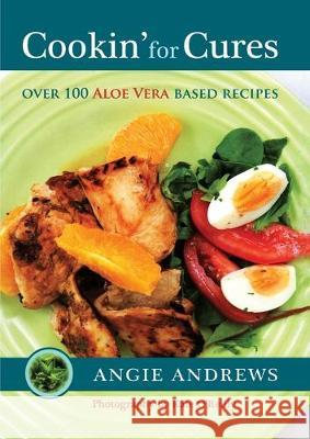 Cookin' for Cures: Over 100 Aloe vera based recipes Angie Andrews 9780987184894 Angie's Smart Books