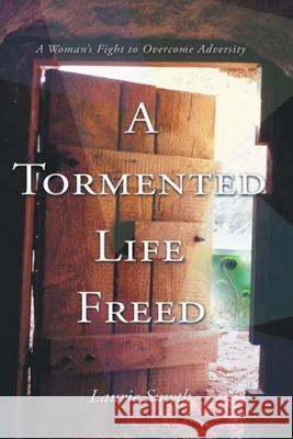 A tormented life Freed: a womans fight to overcome adverstity Smyth, Laurie 9780987186614