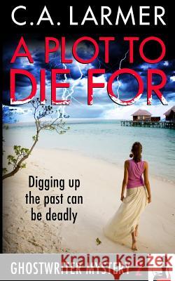 A Plot to Die For: A Ghostwriter Mystery 2 C a Larmer 9780987187260 Larmer Media