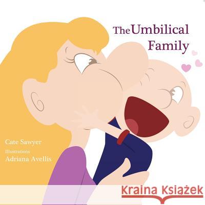The Umbilical Family: Start a loving conversation about Adoption, Egg Donation, Step-parenting, Same Sex Parenting, and more. Sawyer, Cate 9780987190970 Hawkeye Publishing Pty Ltd
