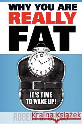 Why You Are Really Fat - It's Time to Wake Up! Greco, Robert John 9780987196606