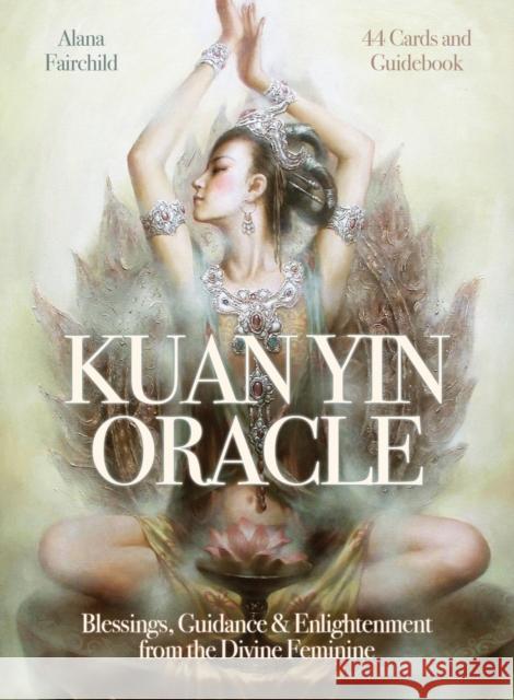 Kuan Yin Oracle: Blessings, Guidance & Enlightenment from the Divine Feminine Alana Fairchild   9780987204189