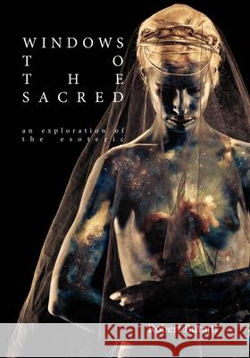 Windows to the Sacred: An exploration of the Esoteric Robert Buratti 9780987207890