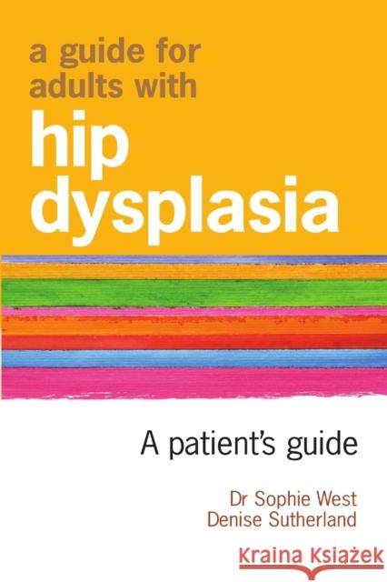 A Guide for Adults with Hip Dysplasia Denise Sutherland Dr Sophie West 9780987215208 Sutherland Studios