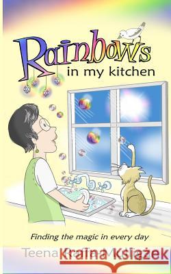 Rainbows in my Kitchen: Finding the magic in every day Rooke, Veronica 9780987227645 Teena Raffa-Mulligan