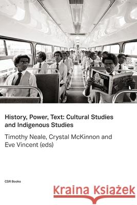 History, Power, Text: Cultural Studies and Indigenous Studies Timothy Neale, Crystal McKinnon, Eve Vincent 9780987236913 Ubiquity Press (Uts Epress)