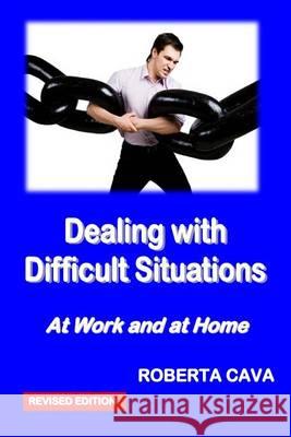 Dealing with Difficult Situations: At Work and at Home MS Roberta Cava 9780987259462 Cava Consulting