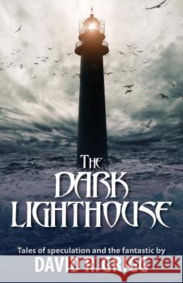 The Dark Lighthouse: Tales of speculation and the fantastic Grigg, David R. 9780987265470