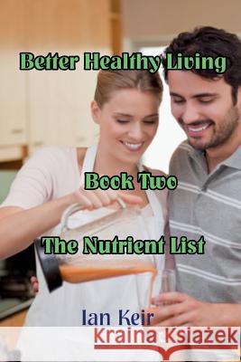 Better Healthy Living - Book Two - The Nutrition List Ian James Keir 9780987266453 Ian Keir & Associates