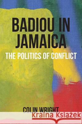 Badiou in Jamaica: The Politics of Conflict Wright, Colin 9780987268266 Re.Press