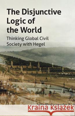 The Disjunctive Logic of the World: Thinking Global Civil Society with Hegel Nicolacopoulos, Toula 9780987268280 Re.Press