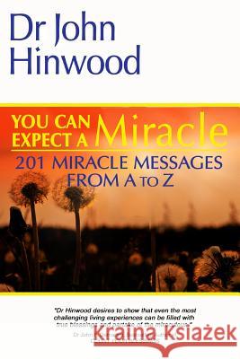 You Can EXPECT A MIRACLE: 201 Miracle Messages From A to Z Hinwood, John 9780987280541 Eam Publishing