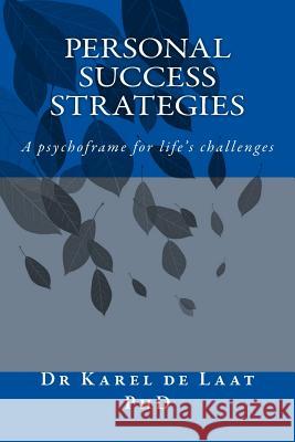 Personal Success Strategies: A psychoframe for life's challenges de Laat Phd, Karel 9780987287823 de Laat & Company