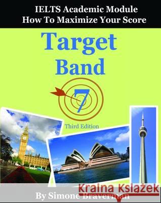 Target Band 7: IELTS Academic Module - How to Maximize Your Score Simone Braverman 9780987300966 Simone Braverman