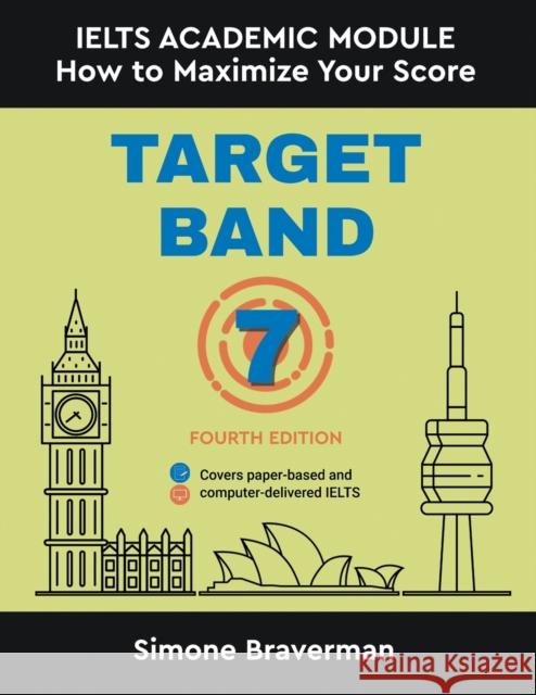 Target Band 7: IELTS Academic Module - How to Maximize Your Score (Fourth Edition) Simone Braverman 9780987300973 Simone Braverman