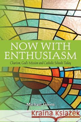 Now with Enthusiasm: Charism, God's Mission and Catholic Schools Today Canon Michael Green 9780987306098 Vaughan Publishing