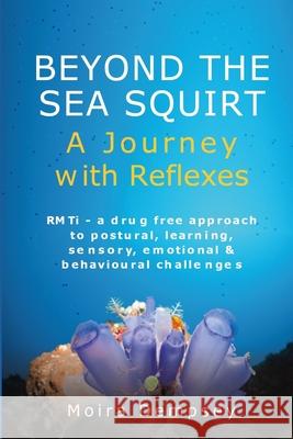 Beyond the Sea Squirt: A Journey with Reflexes Moira Dempsey 9780987306364 Integrated Being