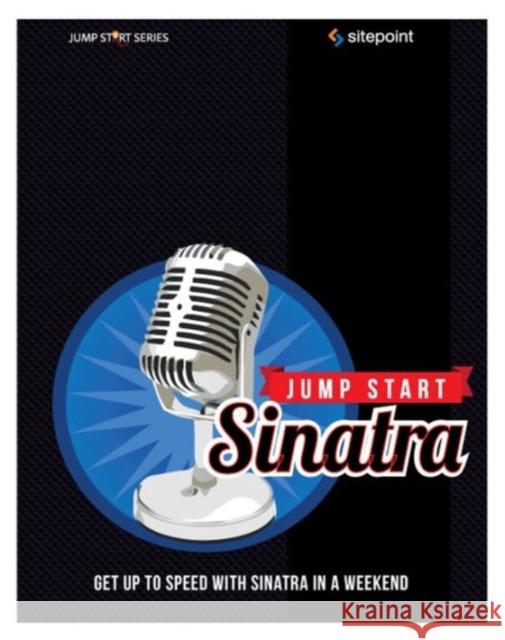 Jump Start Sinatra: Get Up to Speed with Sinatra in a Weekend Jones, Darren 9780987332141