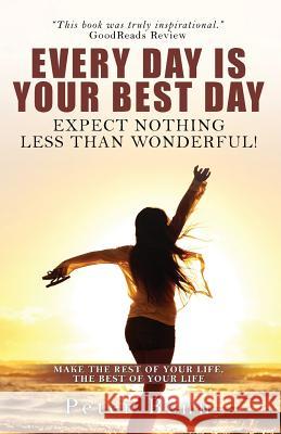 Every Day Is Your Best Day: Expect nothing less than wonderful! Benn, Peter 9780987333742 Argosy Films Pty Ltd