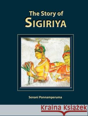 The Story of Sigiriya Senani Ponnamperuma 9780987345141 Nsm Ponnamperuma