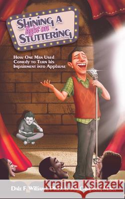 Shining a Light on Stuttering: How One Man Used Comedy to Turn His Impairment Into Applause Dale F. Williams Jaik Campbell 9780987347626 Brainary LLC