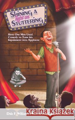 Shining a Light on Stuttering: How One Man Used Comedy to Turn His Impairment Into Applause Dale F. Williams Jaik Campbell 9780987347626