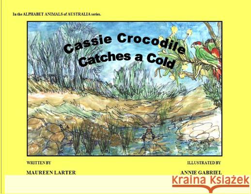 Cassie Crocodile Catches a Cold Maureen Larter, Annie Gabriel 9780987350046