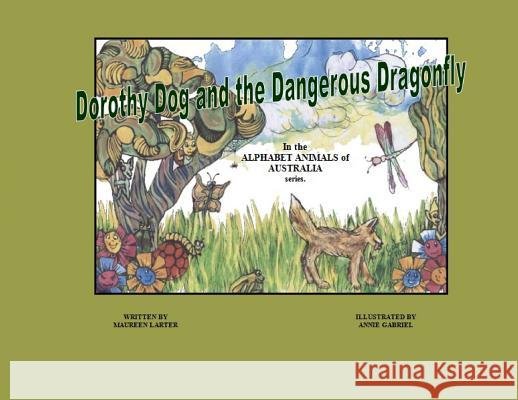 Dorothy Dog and the Dangerous Dragonfly Maureen Larter Annie Gabriel 9780987350060