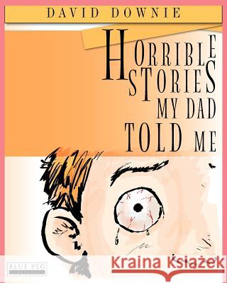 Horrible Stories My Dad Told Me David Downie Tea Seroya 9780987350107 Blue Peg Publishing
