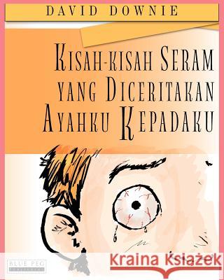 Kisah-Kisah Seram Yang Diceritakan Ayahku Kepadaku David Downie Tea Seroya Firmo I. Saka 9780987350169 Blue Peg Publishing